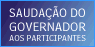 Sauda&ccedil;&atilde;o do Governador aos Participantes. Assista ao v&iacute;deo.