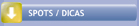 SPOTS / DICAS